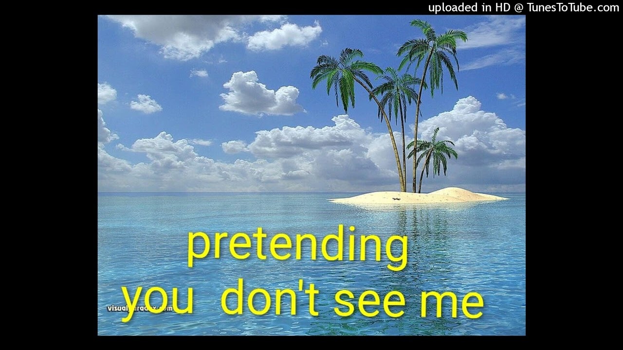pretending you don't  see me