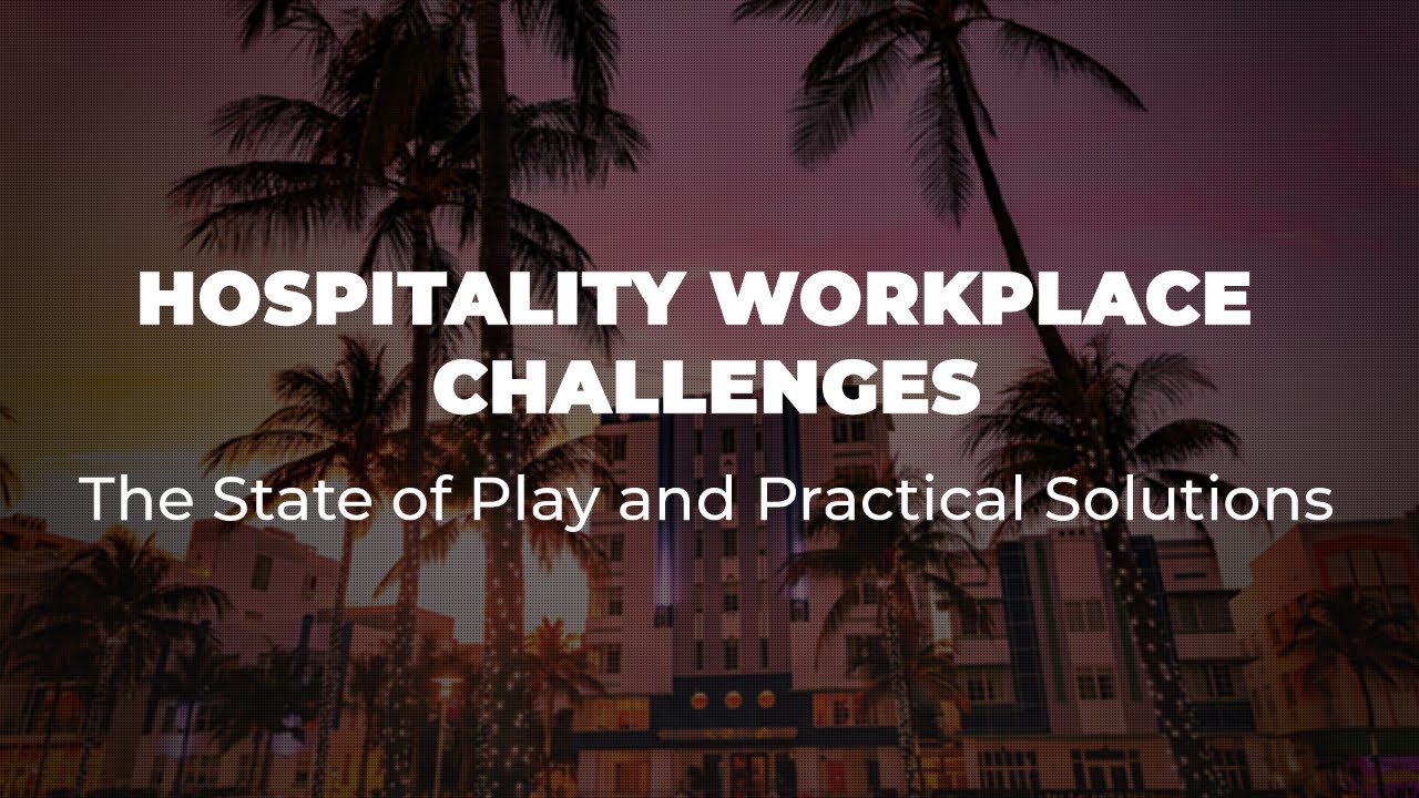 Hospitality Workplace Challenges: The State of Play and Practical Solutions