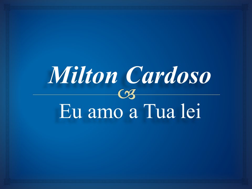 Milton Cardoso - Eu amo a Tua Lei