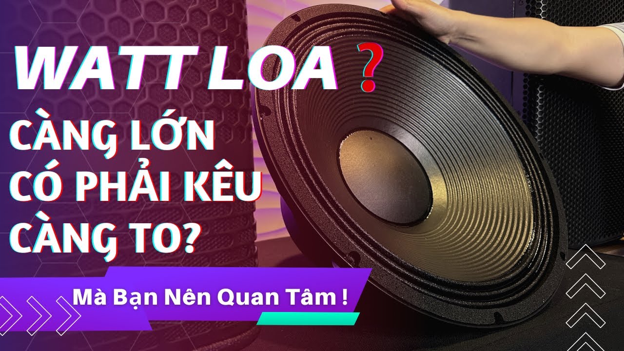 Watt Loa càng lớn - Có phải loa kêu càng to hay không? [Tips Techsound]