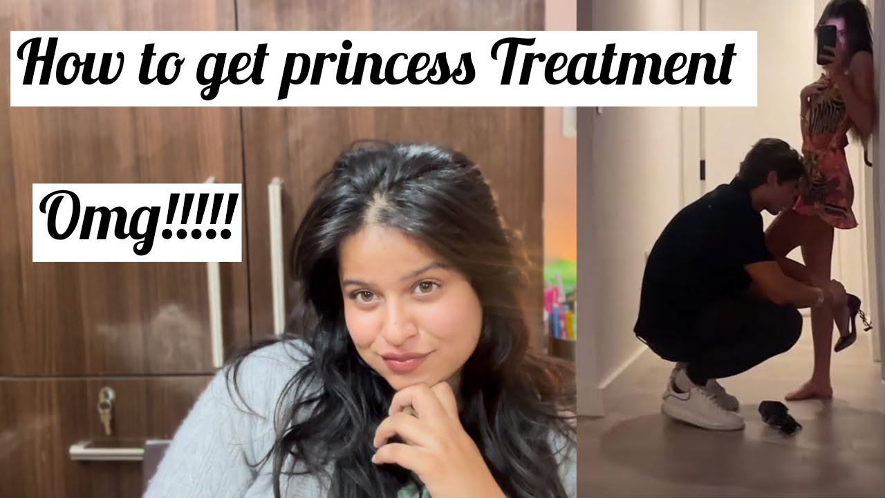 How to get princess Treatment , Get them treat you like a princess ,omg!!!!!