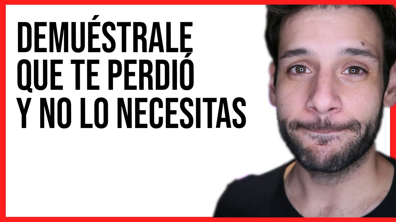 DEMUESTRALE QUE TE PERDIÓ Y QUE NO LO NECESITAS | JORGE ESPINOSA