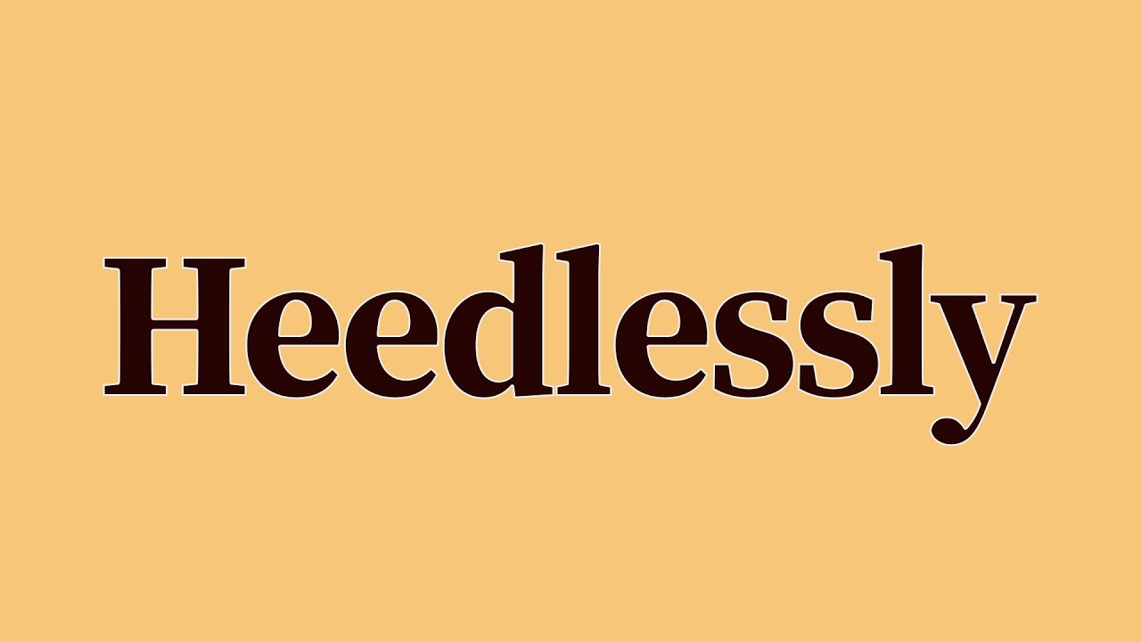 Heedlessly Meaning and Definition