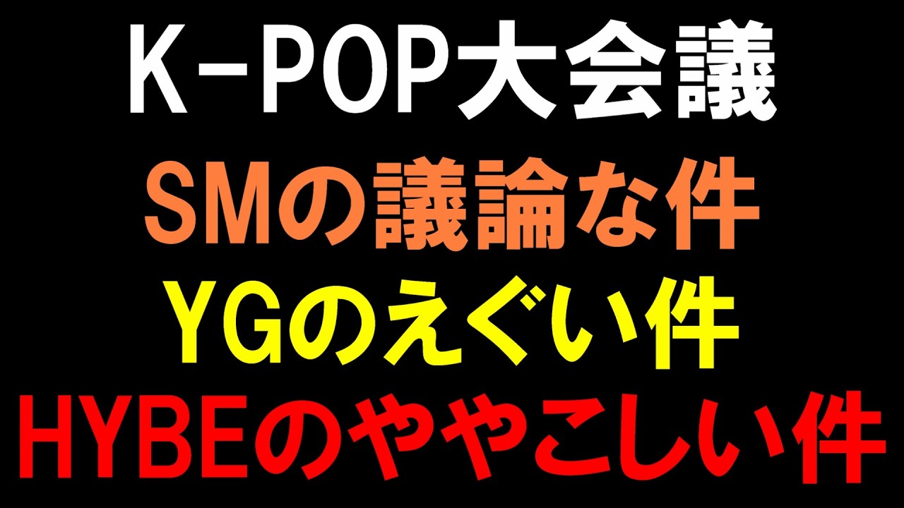 【K-POP大会議】SMの議論な件とYGのえぐい件とHYBEのややこしい件