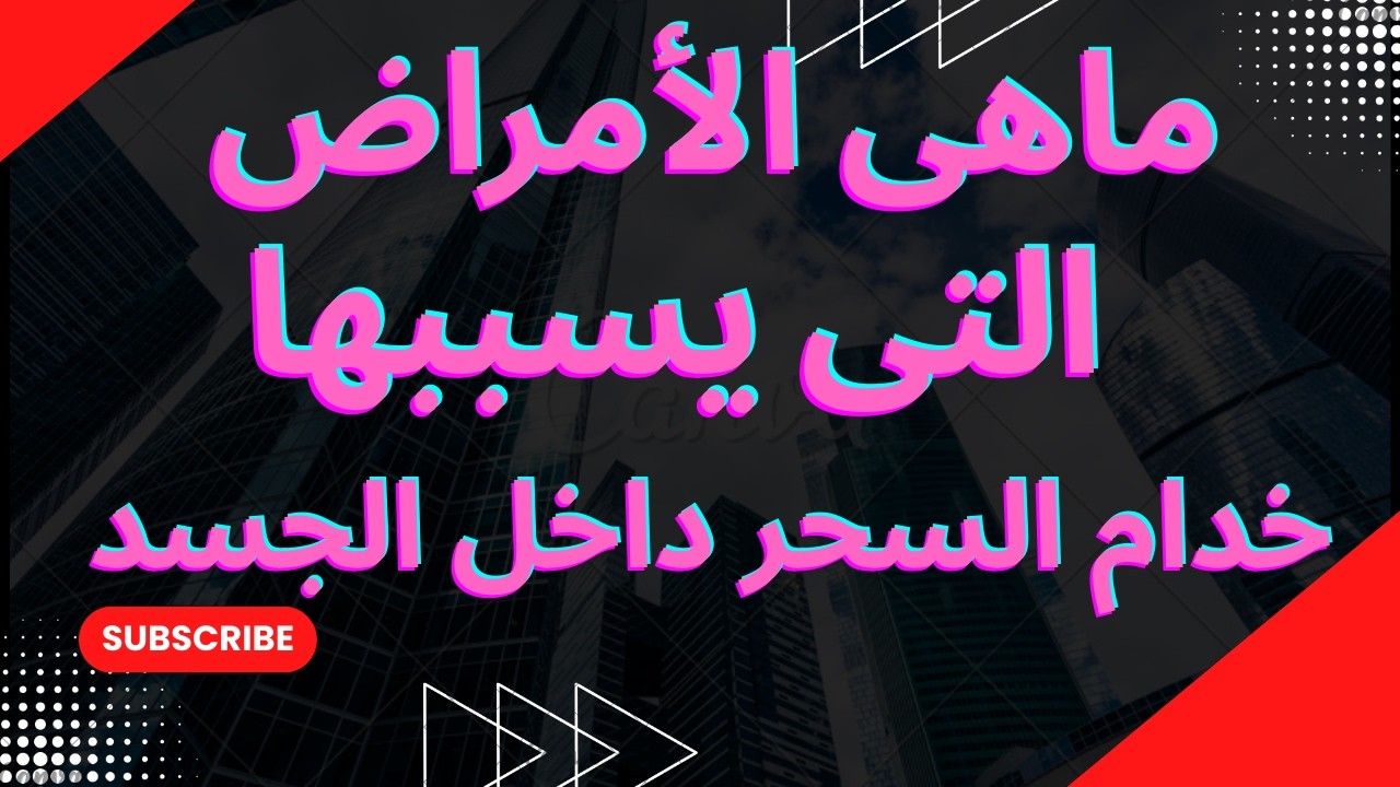 ماهى الأمراض الخطيرة التى يسببها خادم السحر داخل الجسد.