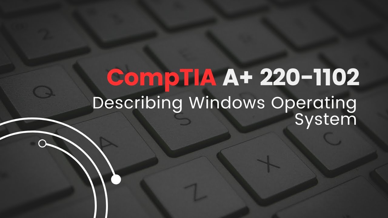 CompTIA A+ Describing Windows Operating System | CH. 1