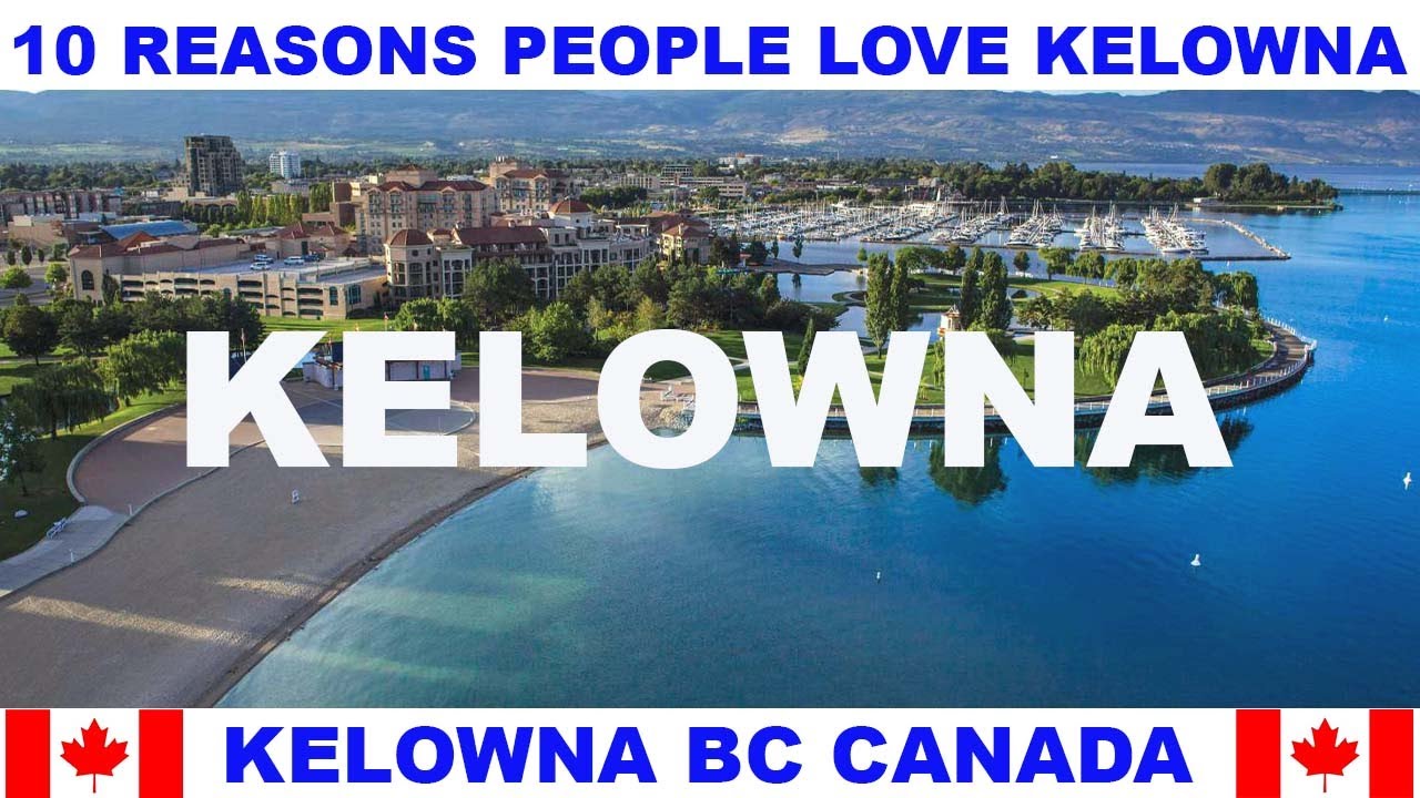 10 REASONS WHY PEOPLE LOVE KELOWNA BRITISH COLUMBIA CANADA