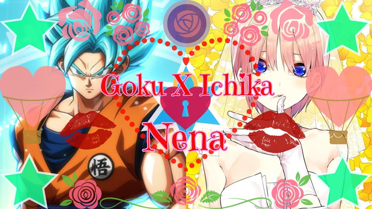 ❤👊Goku ft. Ichika💖🍈 - ✨😽Nena👄😎(Fanfic Animation)