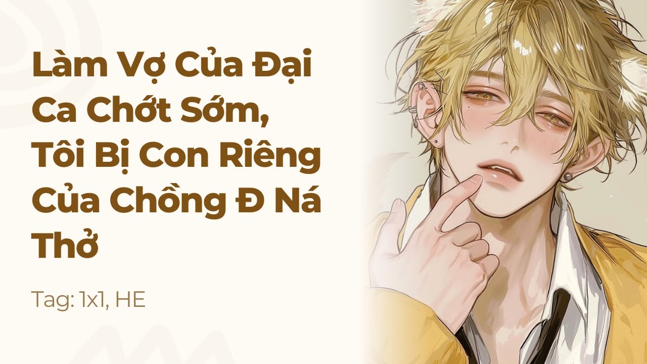 Boylove | Làm Vợ Của Đại Ca Chớt Sớm, Tôi Bị Con Riêng Của Chồng Đ Ná Thở | Truyện Này Vai Gãy