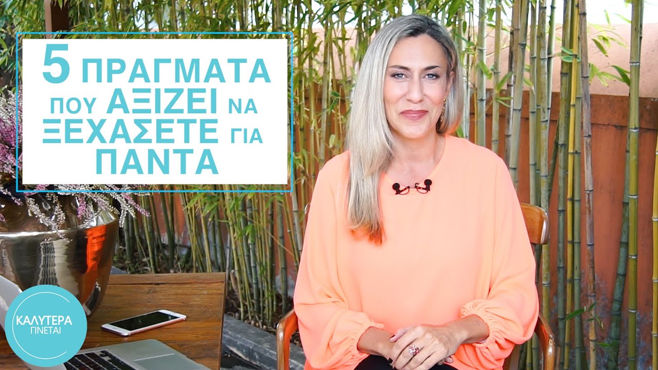 5 Πράγματα που αξίζει να ξεχάσετε για πάντα.