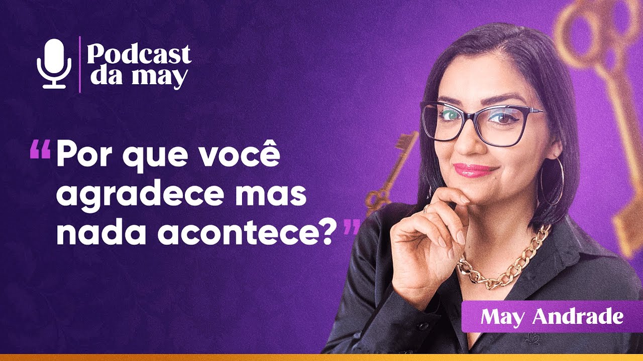 Por que você agradece mas nada acontece? - Podcast da May EP.01