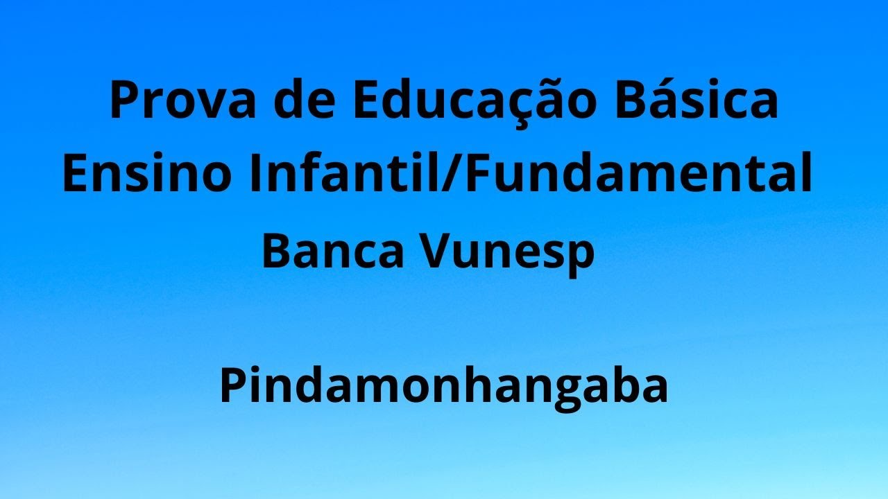 Prova de Professor de Educação Básica ( Infantil e Fundamental - Banca Vunesp - Pindamonhangaba.