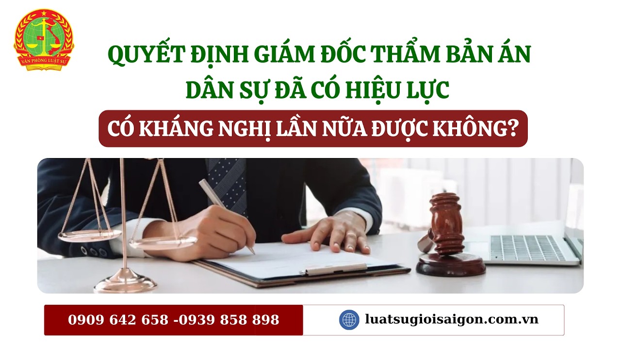 QUYẾT ĐỊNH GIÁM ĐỐC THẨM BẢN ÁN DÂN SỰ ĐÃ CÓ HIỆU LỰC CÓ KHÁNG NGHỊ LẦN NỮA ĐƯỢC KHÔNG?