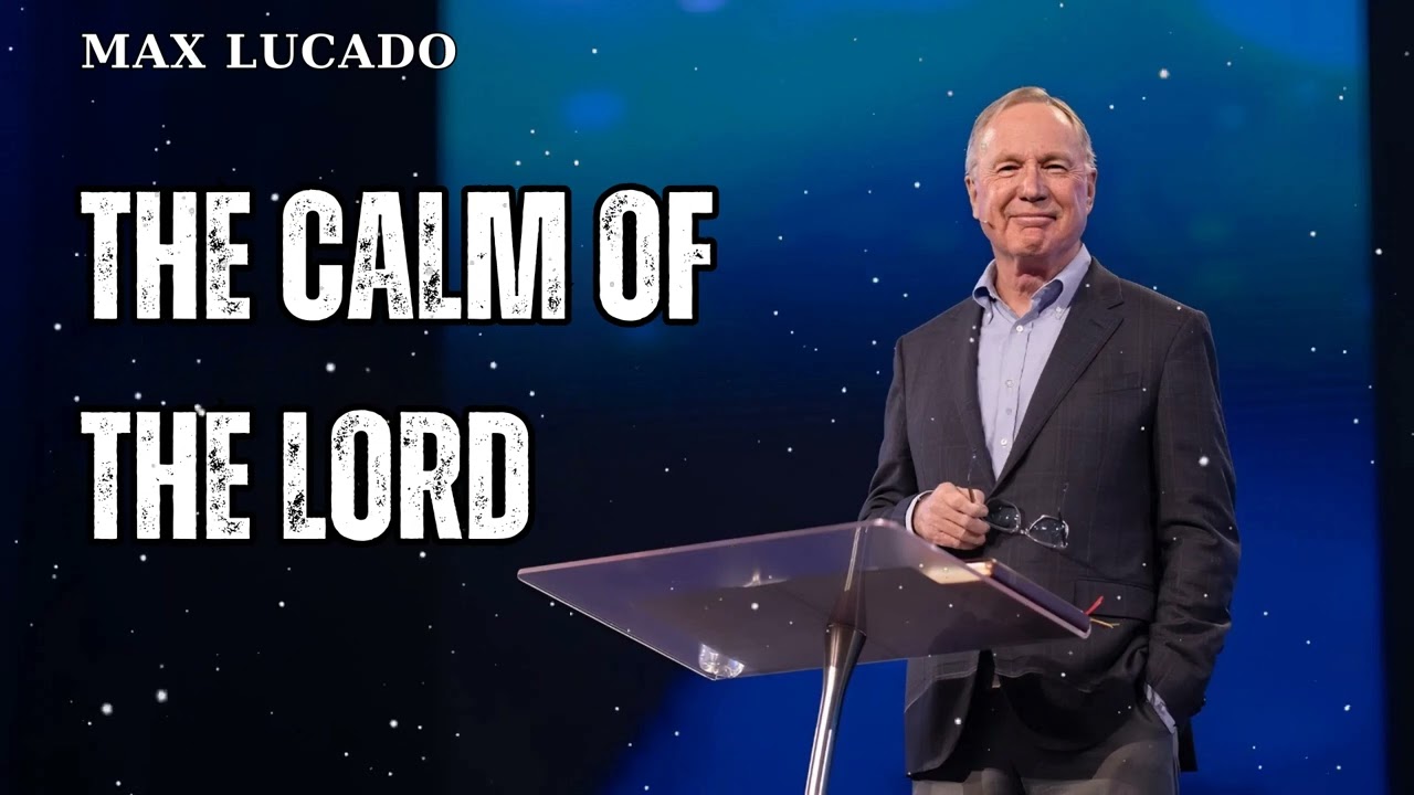 THE CALM OF THE LORD - Minister Max Lucado