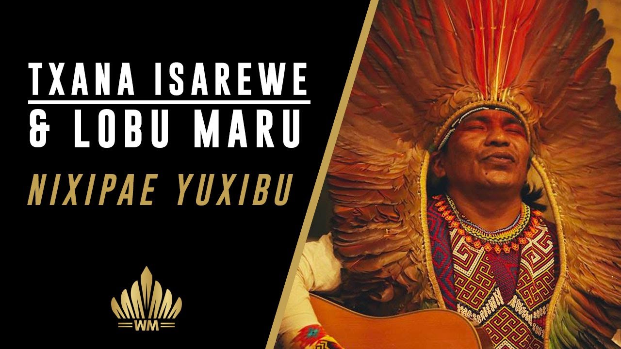 Lobu Maru & Txana Isarewe Huni Kuin song - Nixipae Yuxibu