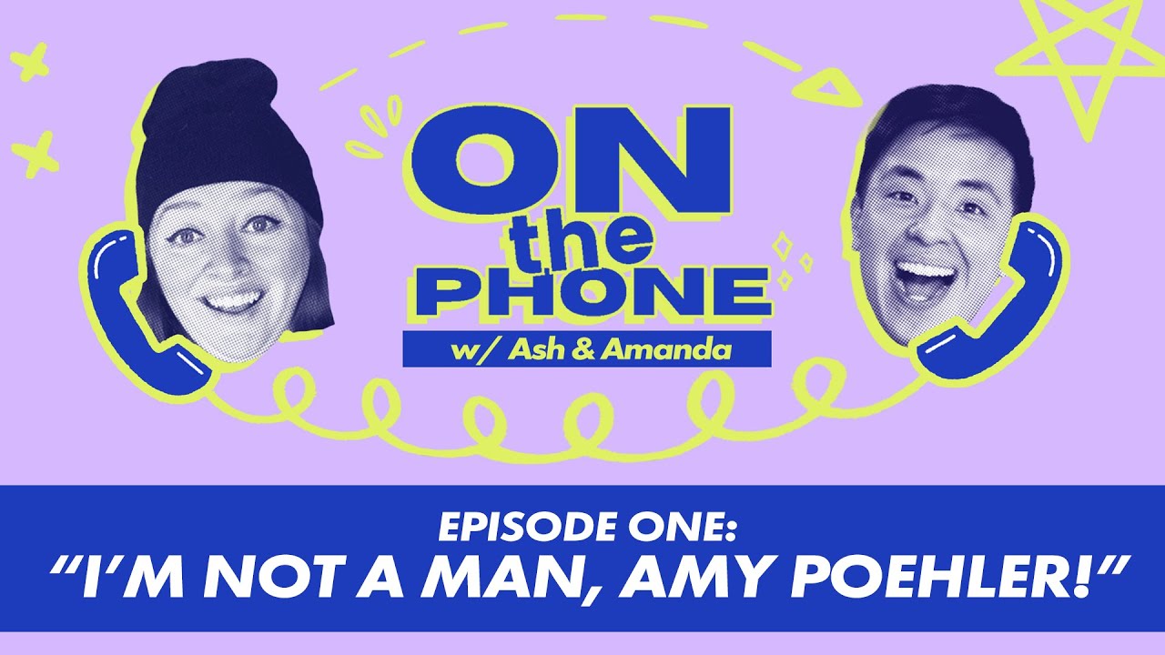 EP 101: "I'm Not A Man, Amy Poehler!" • On The Phone w/ Ash & Amanda Podcast