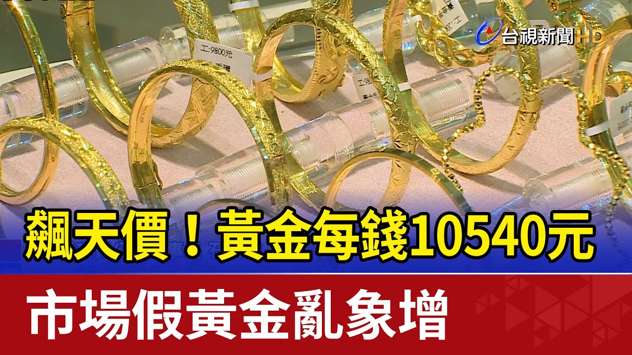 飆天價！黃金每錢10540元 市場假黃金亂象增