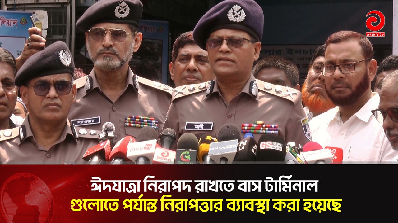ঈদযাত্রা নিরাপদ রাখতে বাস টার্মিনাল গুলোতে পর্যাপ্ত নিরাপত্তার ব্যাবস্থা করা হয়েছে | Asian TV