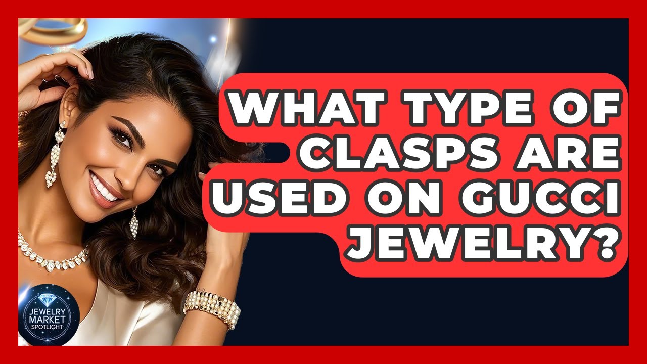 What Type Of Clasps Are Used On Gucci Jewelry? - Jewelry Market Spotlight