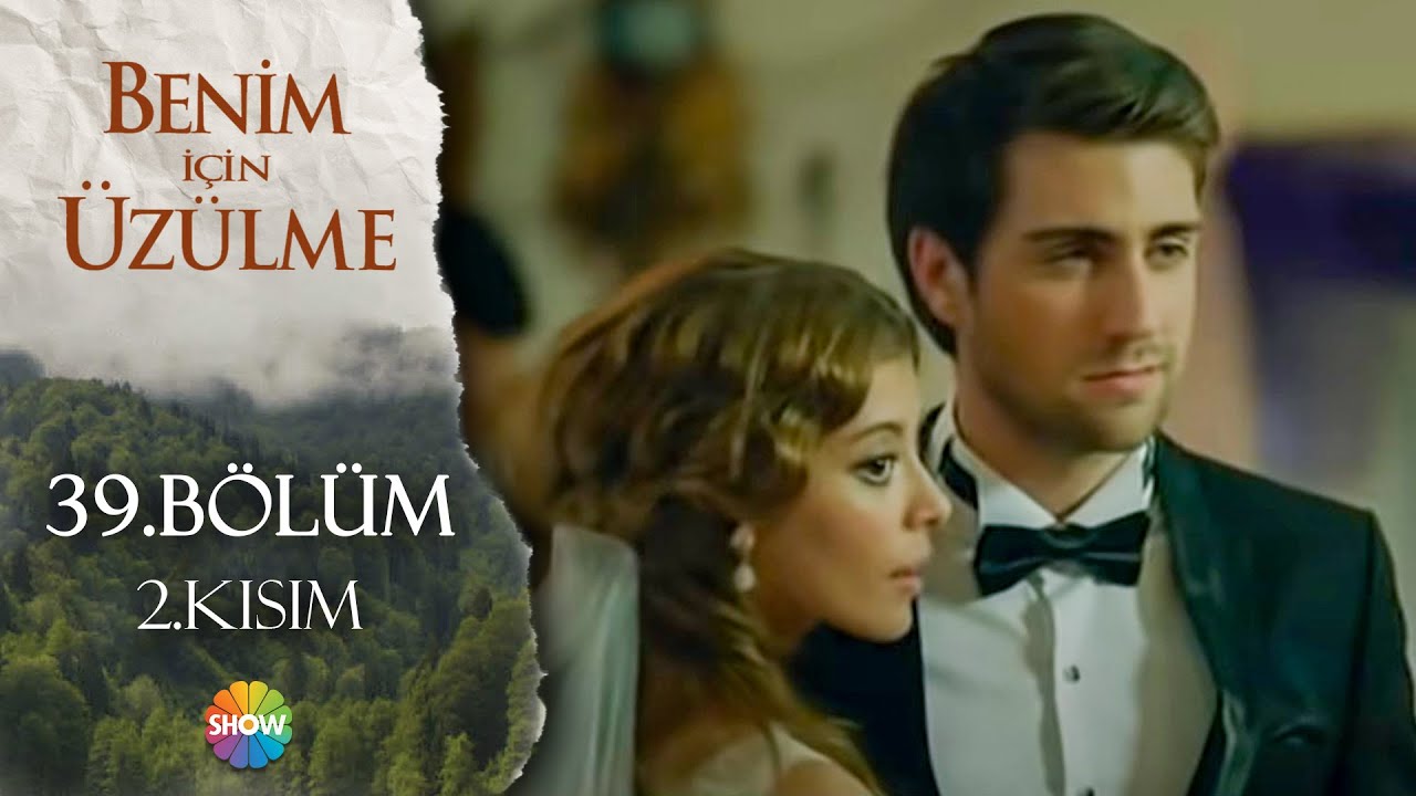 Benim İçin Üzülme 39. Bölüm 2.Kısım
