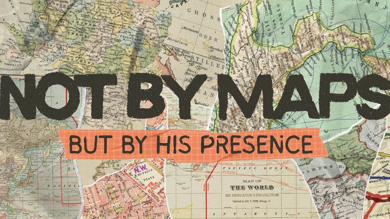 Not By Maps, But By HIs Presence