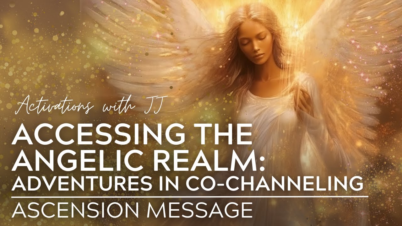 Accessing the Angelic Realm | Adventures in Co-Channeling | Ascension Message