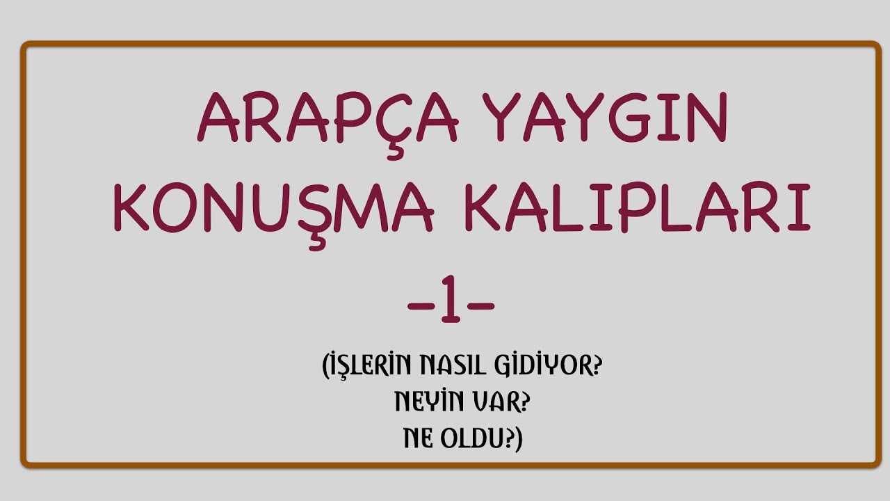 ARAPÇA YAYGIN KONUŞMA KALIPLARI 1 (İŞLERİN NASIL GİDİYOR? NEYİN VAR? NE OLDU?)