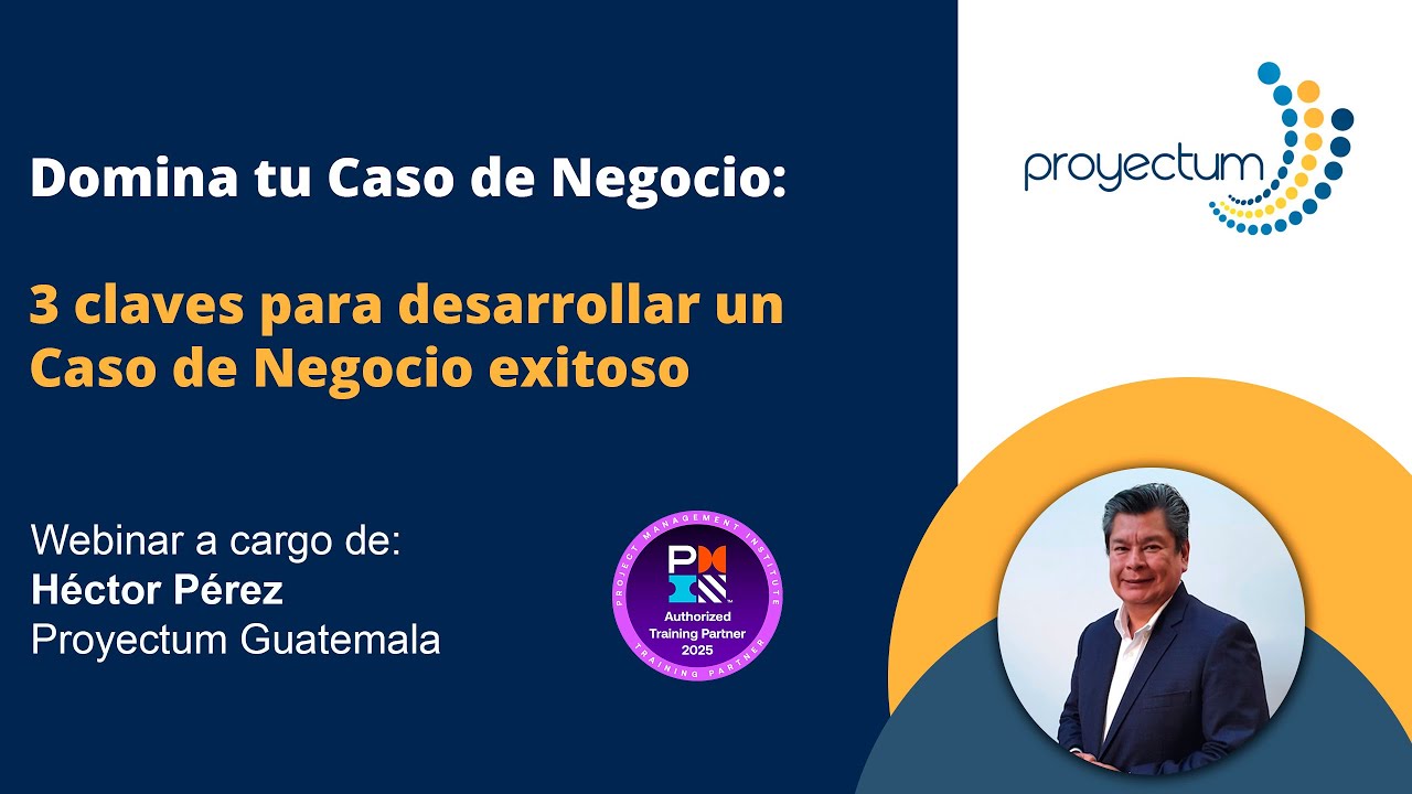 Webinar Proyectum | Domina tu Caso de Negocio: 3 claves para desarrollar un Caso de Negocio exitoso