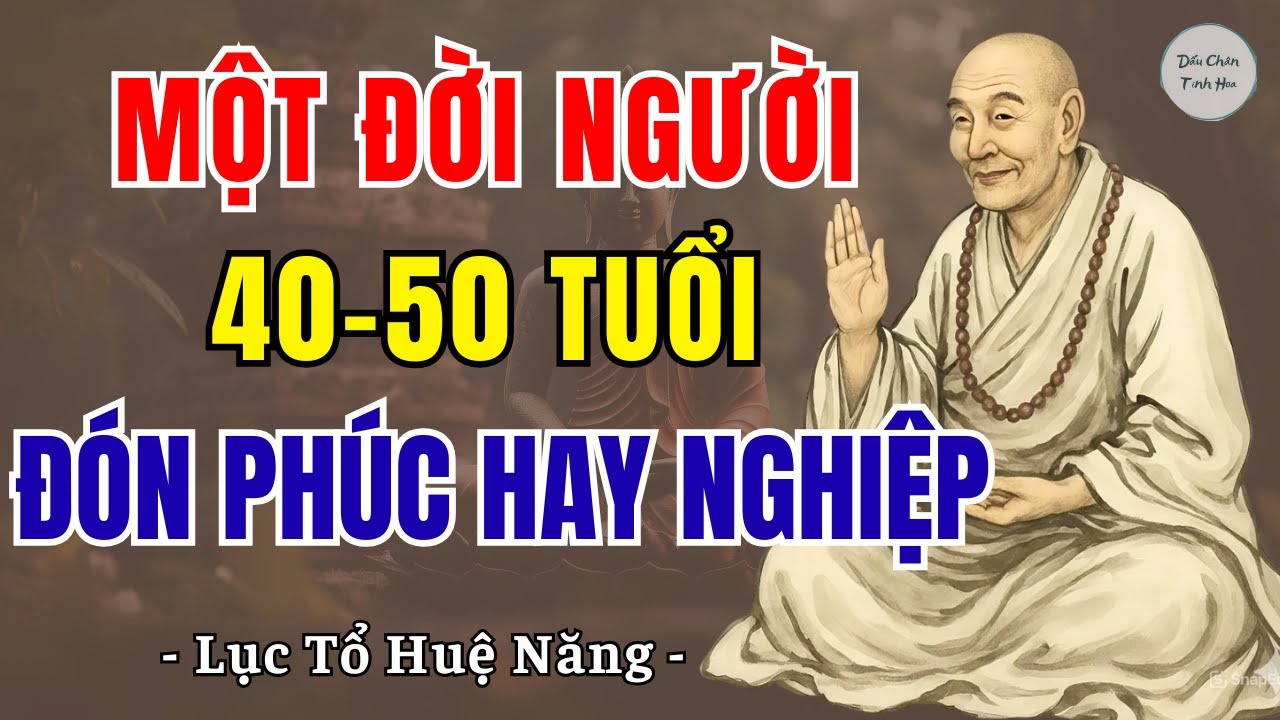 LỤC TỔ HUỆ NĂNG: Một đời người, 40 - 50 tuổi, đón phúc hay nghiệp? | DCTH