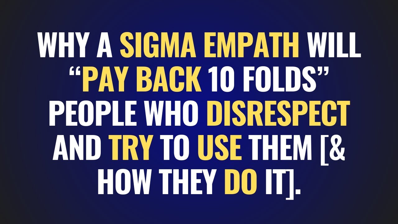 Why A Sigma Empath Will “Pay Back 10 Folds” People Who Disrespect And Try To Use Them & How