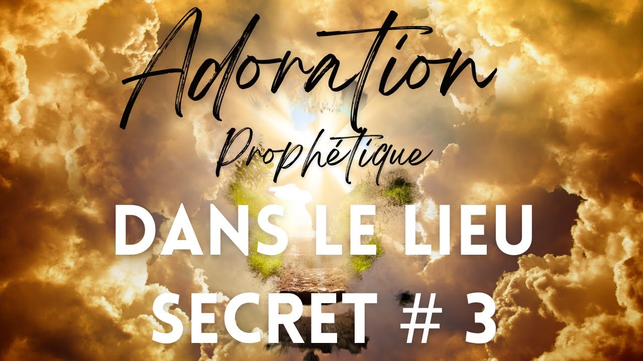 Adoration Proph&eacute;tique - Dans le lieu secret # 3