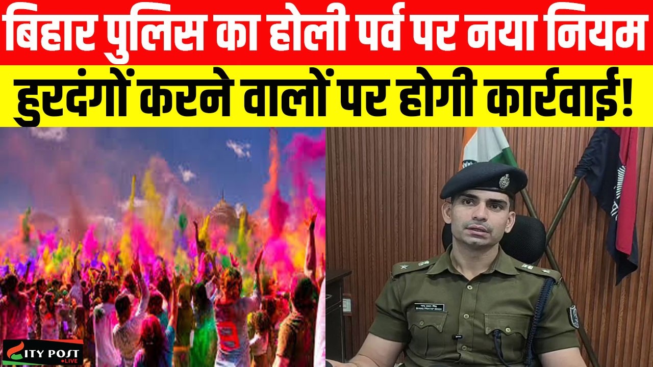 बिहार पुलिस का होली पर्व पर नया नियम, हुरदंगों करने वालों पर होगी कार्रवाई!