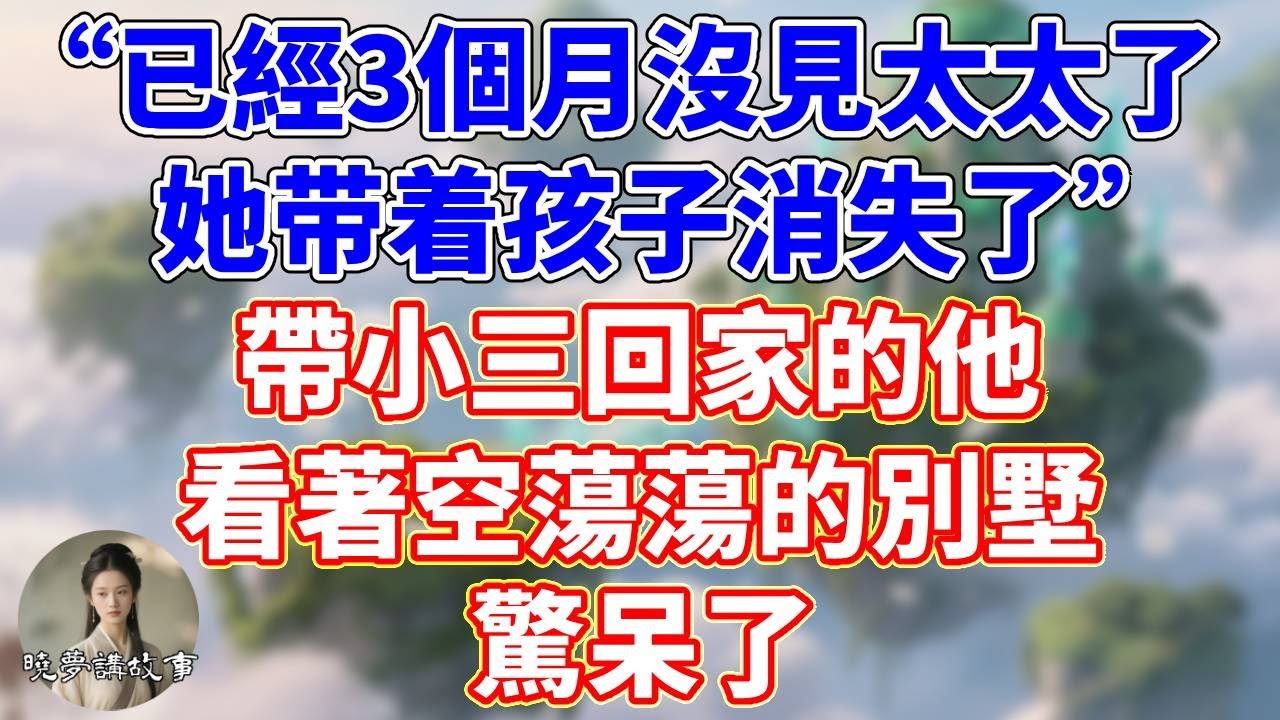 “已經3個月沒見太太了，她帶著孩子消失了”帶小三回家的他，看著空蕩蕩的別墅，驚呆了#情感故事 #小說 #家庭故事