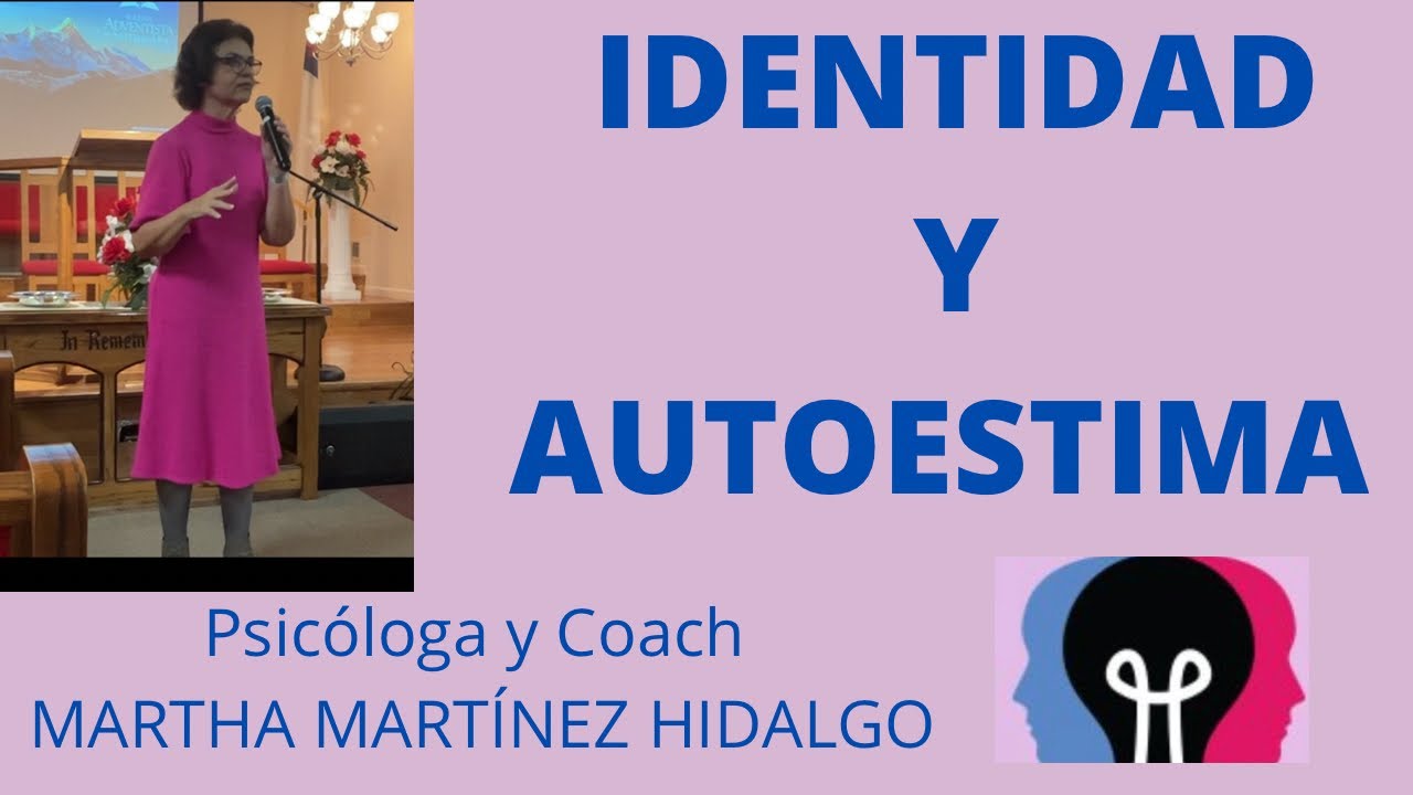IDENTIDAD Y AUTOESTIMA. Psicologa y Coach Martha Martinez Hidalgo.