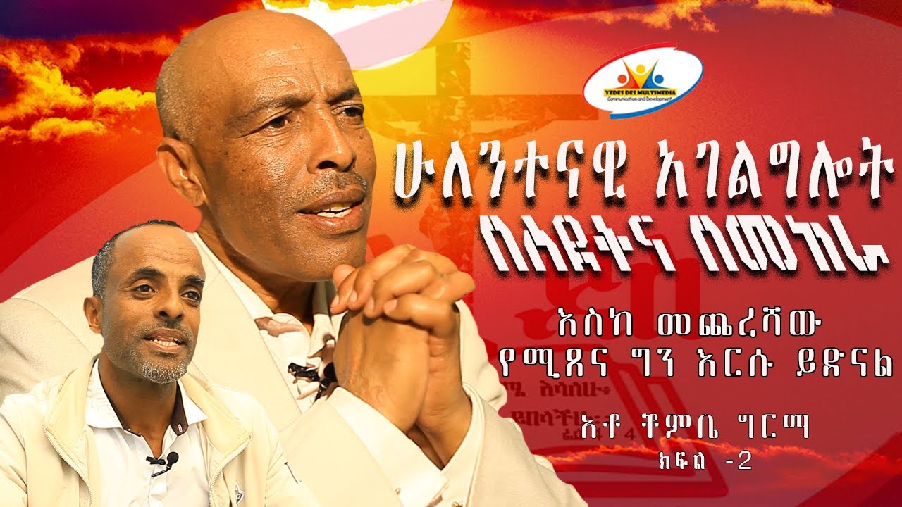ሁለንተናዊ አገልግሎት  || በስደትና በመከራ || እስከ መጨረሻው የሚጸና ግን እርሱ ይድናል || አቶ ቾምቤ ግርማ || ክፍል-2