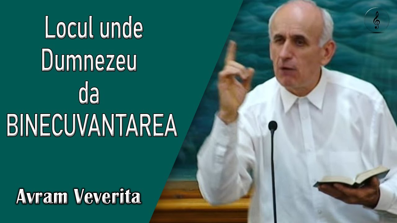 Avram Veverita - Locul unde Dumnezeu da BINECUVANTAREA | PREDICI