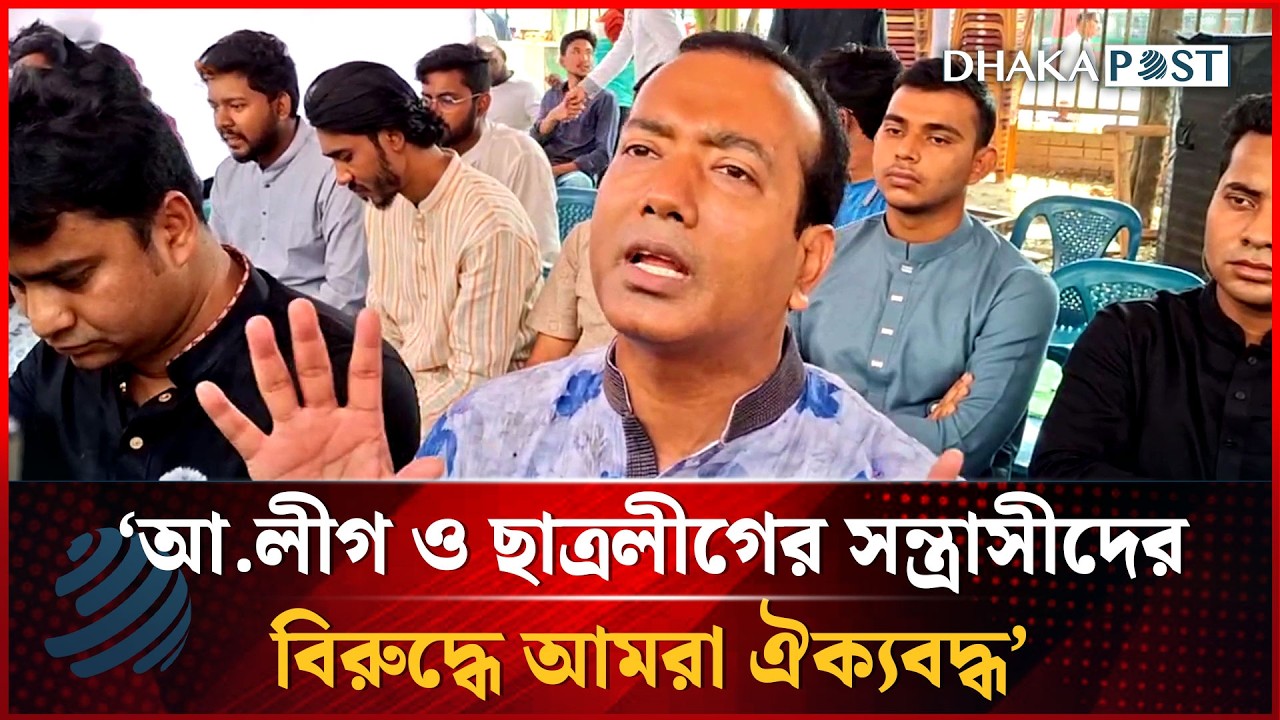 আ.লীগ ও ছাত্রলীগের সন্ত্রাসীদের বিরুদ্ধে আমরা ঐক্যবদ্ধ: ছাত্রদল সভাপতি | Dhakapost News