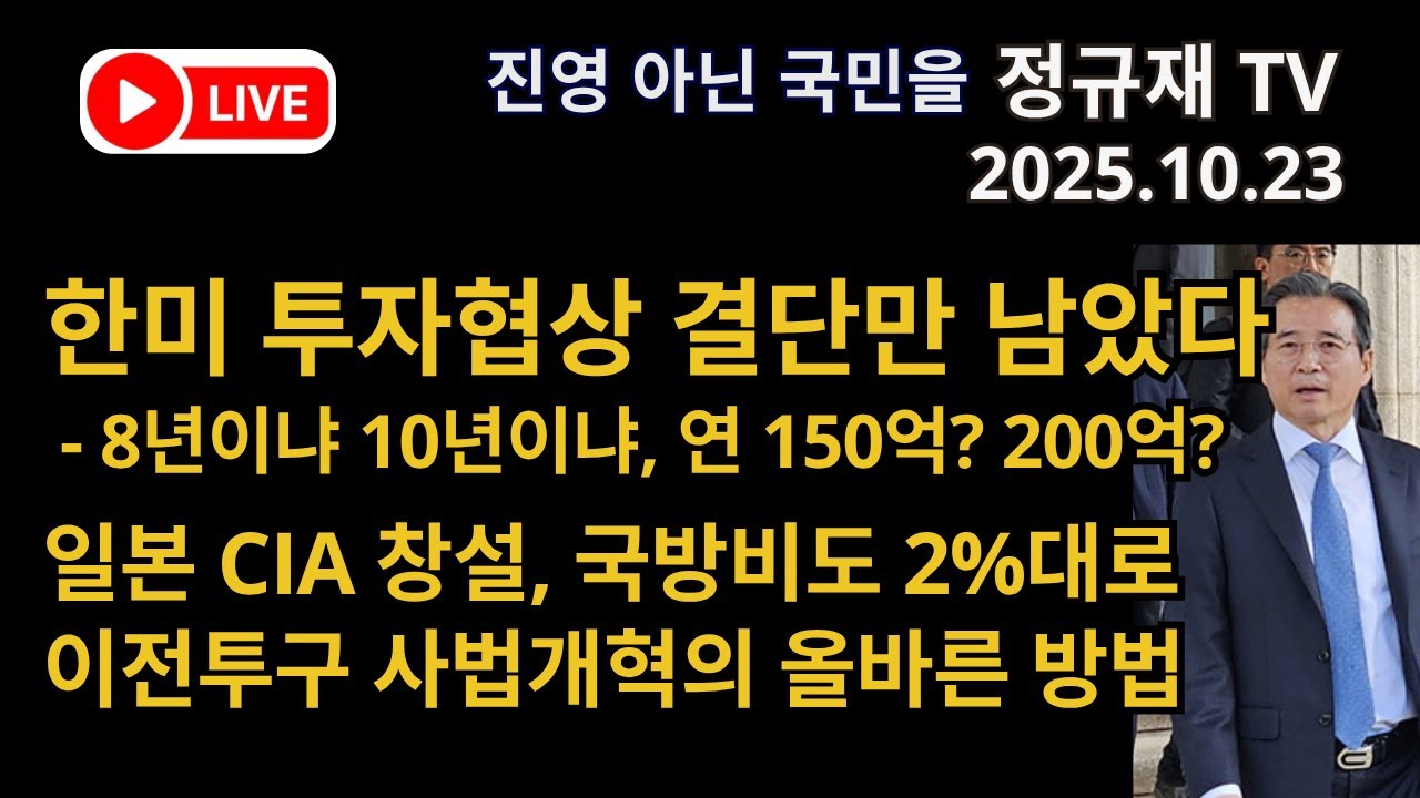 정규재 라이브/10.23/한미 투자협상 결단만 남았다 - 8년이냐 10년이냐, 연 150억? 200억?일본 CIA 창설, 국방비도 2%대로이전투구 사법개혁의 올바른 방법