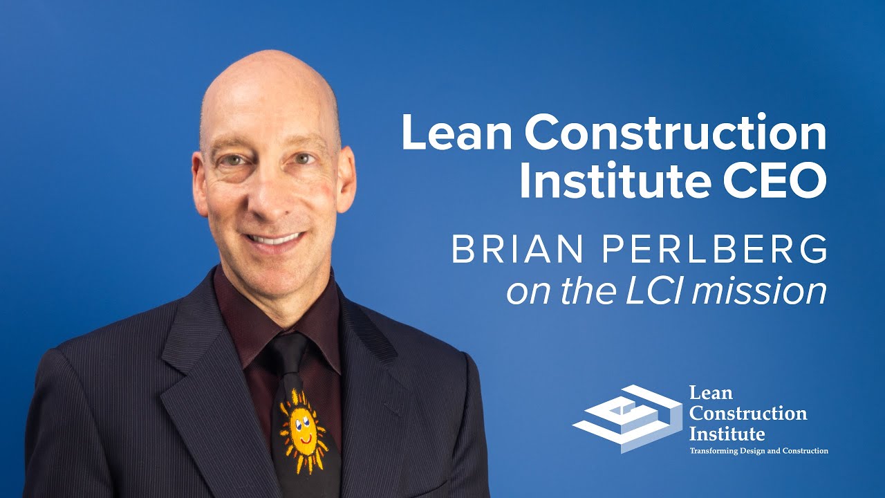 Lean Construction Institute CEO, Brian Perlberg, on the LCI mission