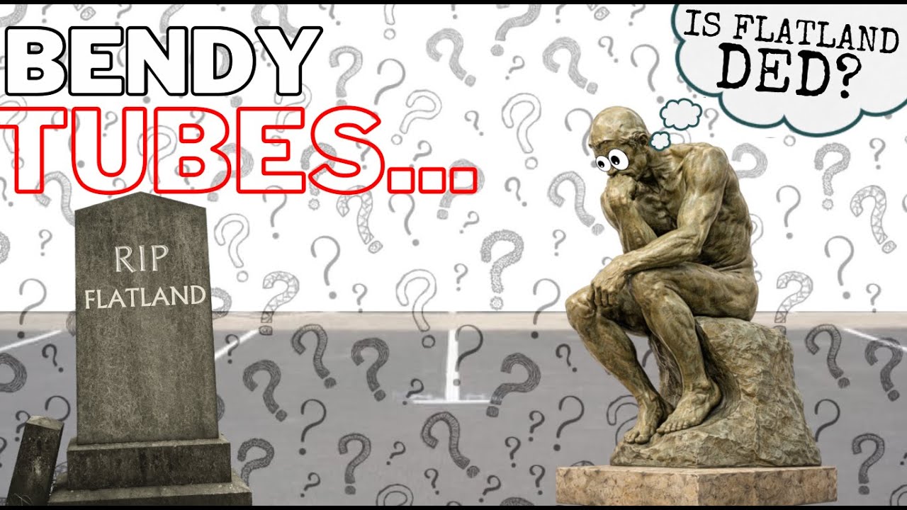 Bendy Tubes Asks, IS FLATLAND DED?