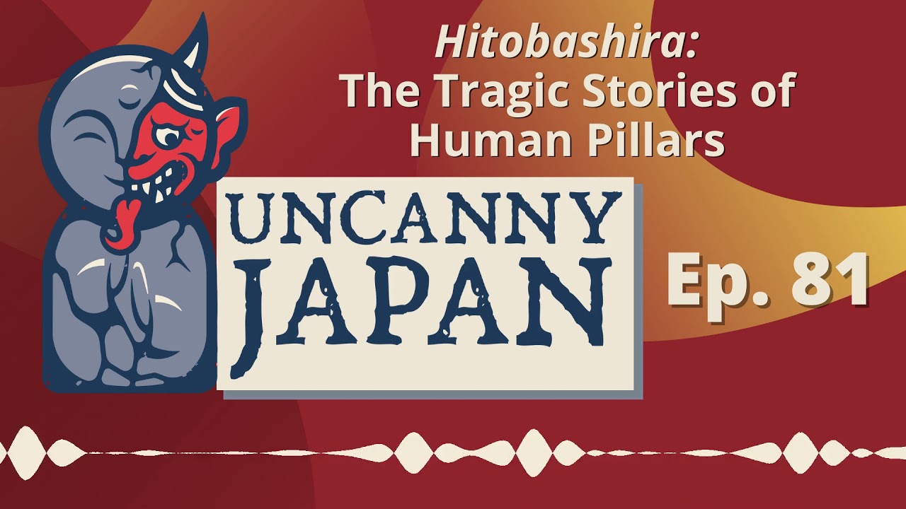 Hitobashira: The Tragic Stories of Human Pillars | Uncanny Japan Podcast (Ep. 81)