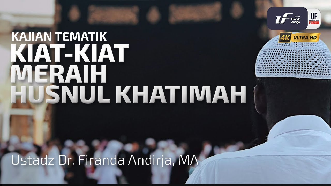 Kiat Kiat Meraih Husnul Khatimah - Ustadz Dr. Firanda Andirja, M.A.