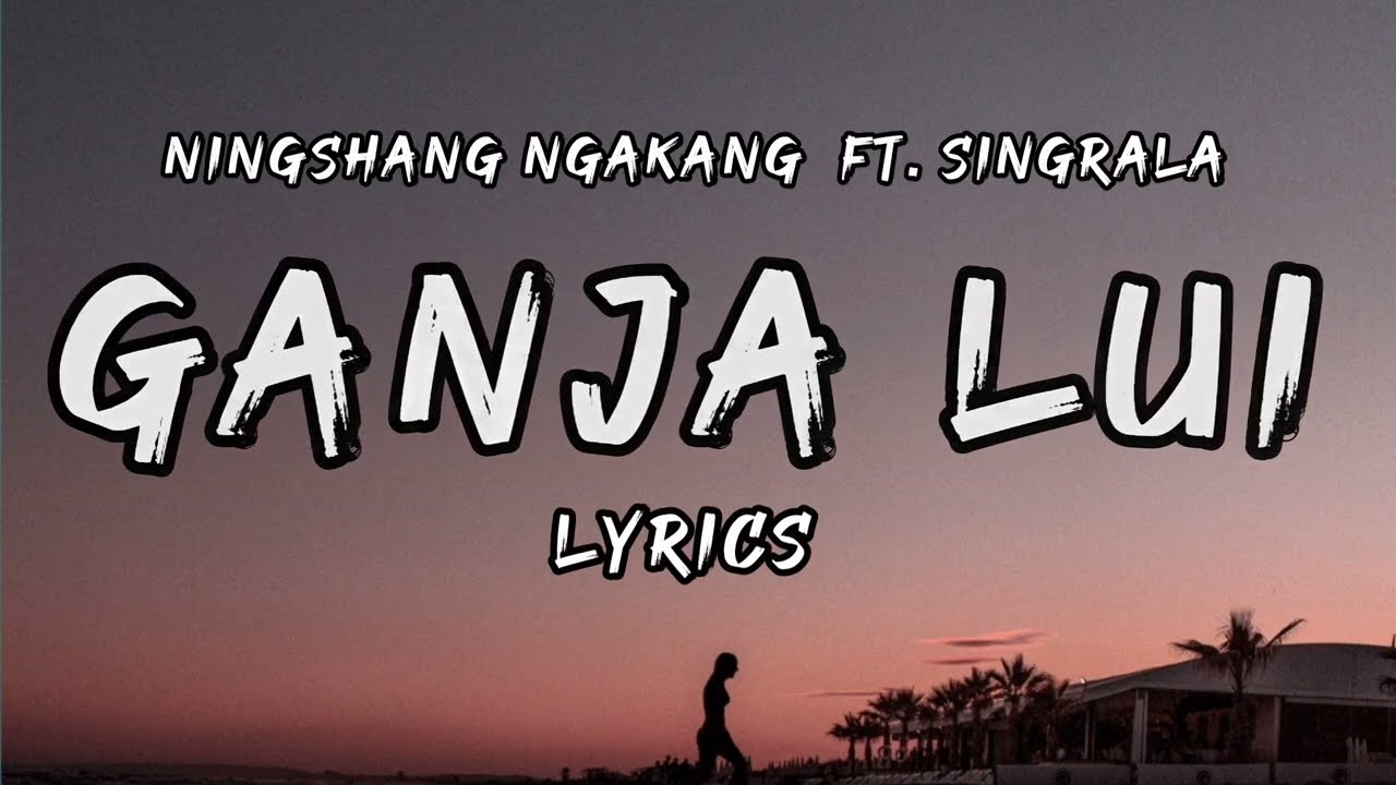 Ganja Lui - Ningshang Ngakang Ft. Singrala ( Lyrics )
