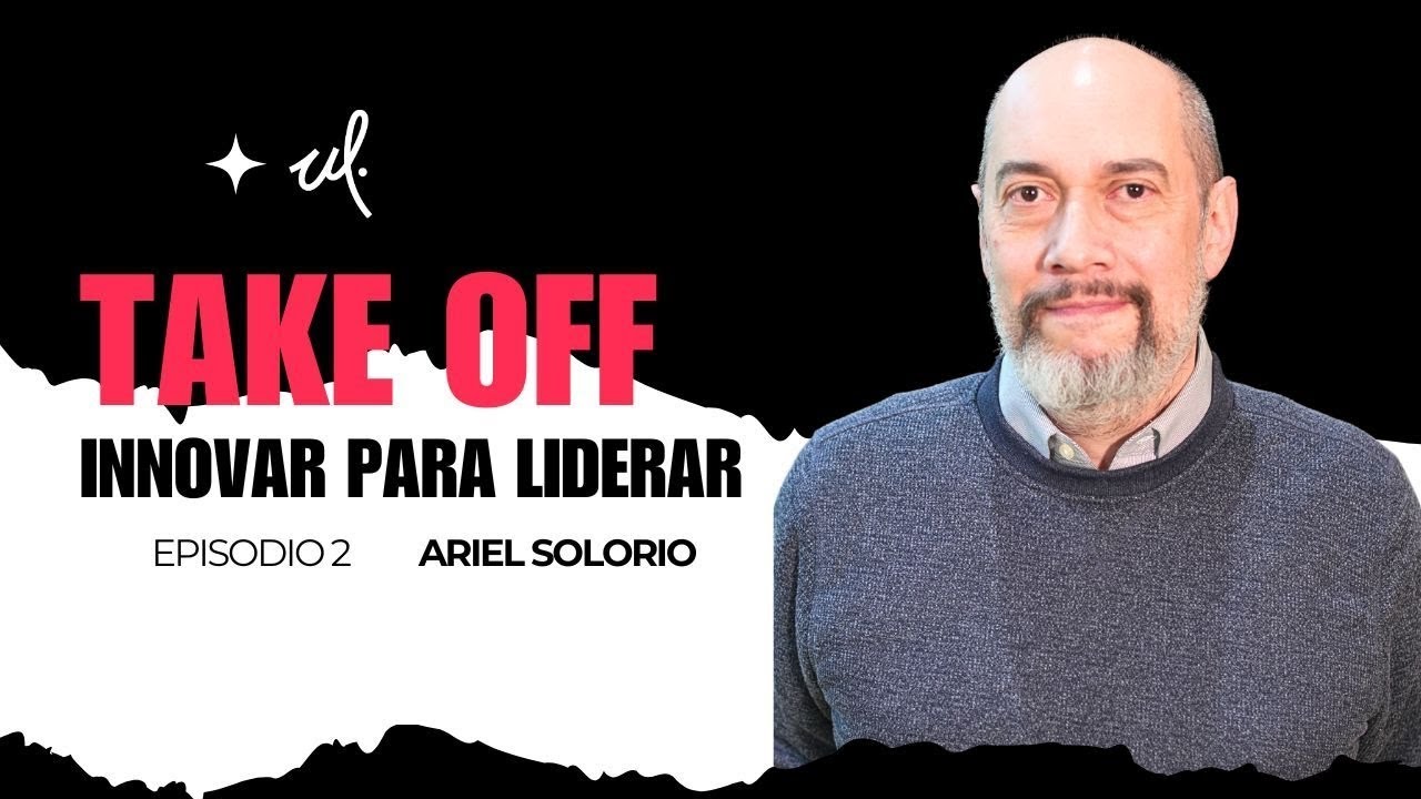 TAKE OFF  - Ariel Solorio: Innovar para Liderar