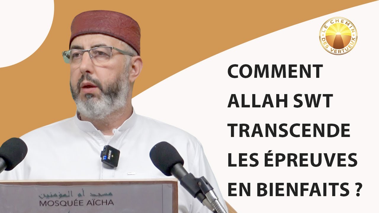 Comment Allah SWT transcende les épreuves en bienfaits ?