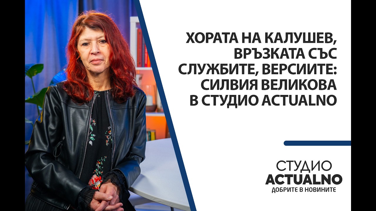 Хората на Калушев, връзката със службите, версиите: Силвия Великова в Студио Actualno