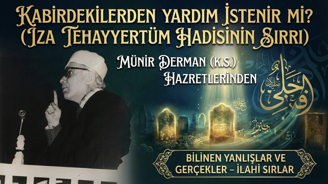 Kabirdekilerden Yardım İstenir mi? (İza Tehayyertüm Hadisinin Sırrı) (Münir Derman (k.s.))