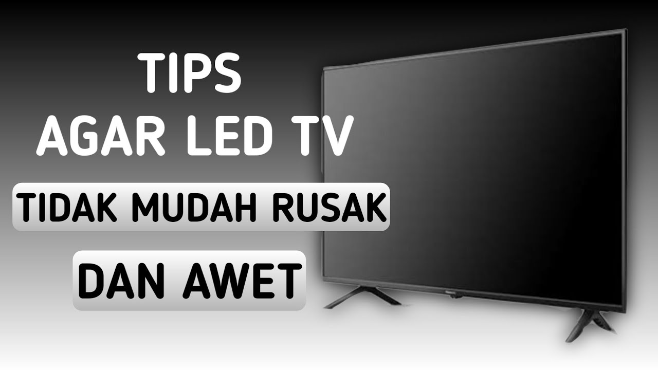 TIPS MERAWAT TV LED TETAP AWET DAN TIDAK MUDAH RUSAK