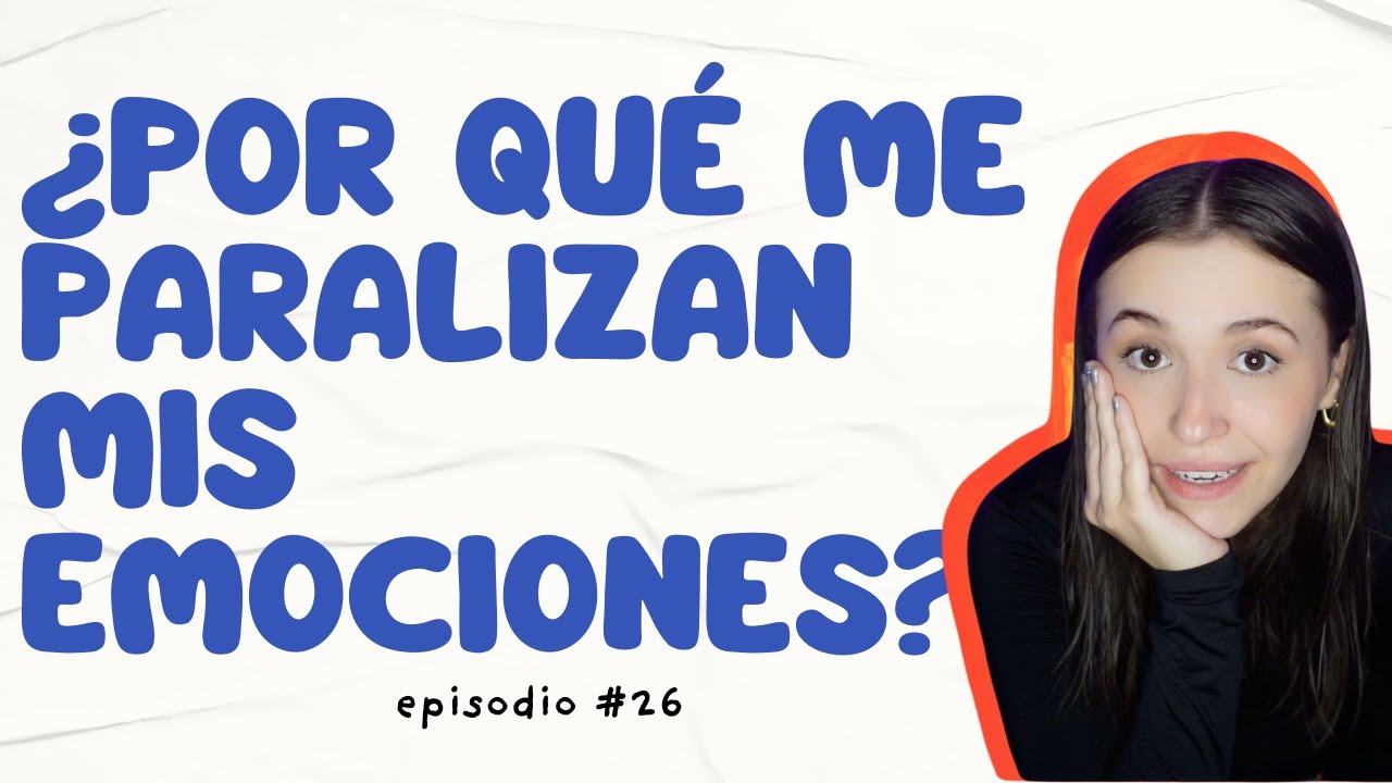 ¿Por qué me paralizan mis emociones? - Episodio 26