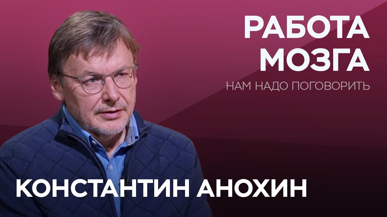 Как связаны мозг, сознание и душа / Константин Анохин // Нам надо поговорить